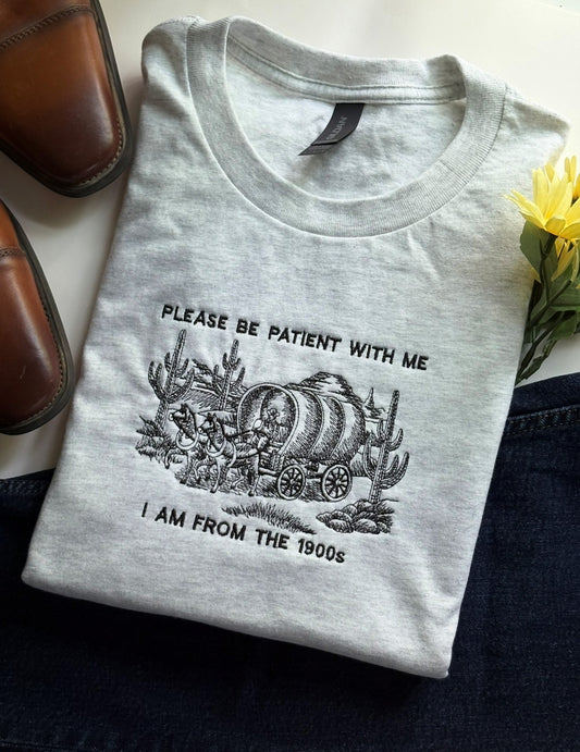 Be Patient With Me , Im From The 1900s - Embroidered T-shirt
