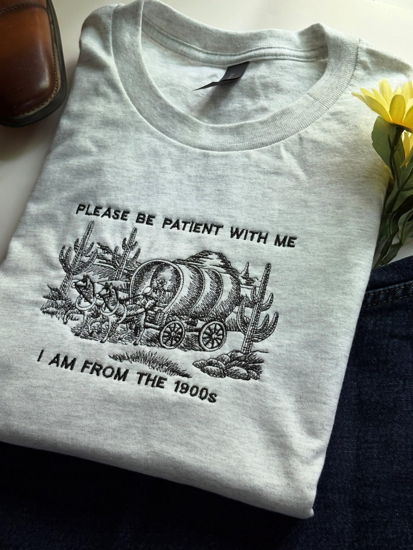 Be Patient With Me , Im From The 1900s - Embroidered T-shirt
